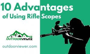 10 Advantages of Using Rifle Scopes