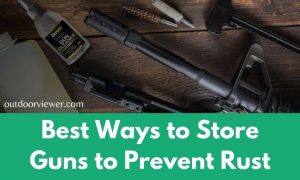 Best Ways to Store Guns to Prevent Rust
